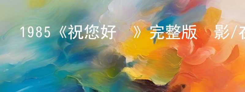白鶴翔發布1985《祝您好運》完整版電影/在線觀看/百度云-美劇天堂